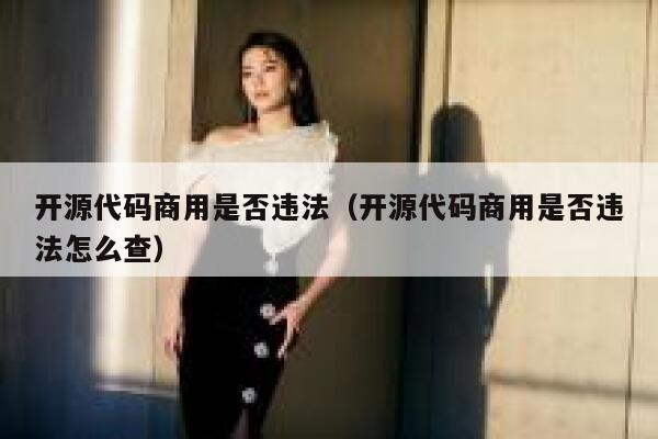 开源代码商用是否违法（开源代码商用是否违法怎么查） 第1张
