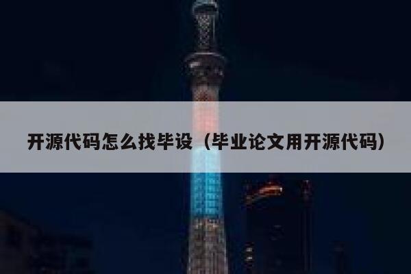 开源代码怎么找毕设（毕业论文用开源代码） 第1张