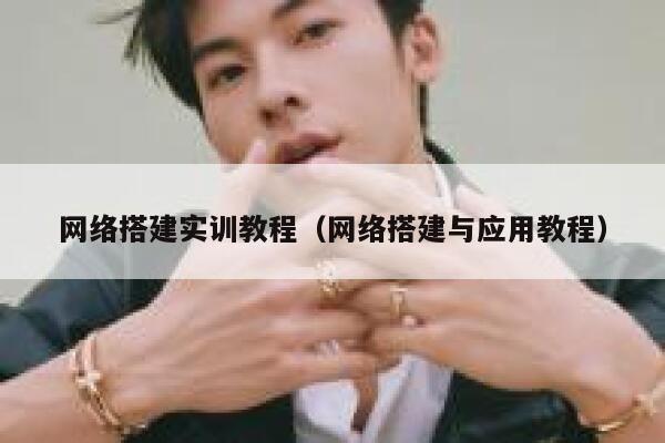 网络搭建实训教程（网络搭建与应用教程） 第1张