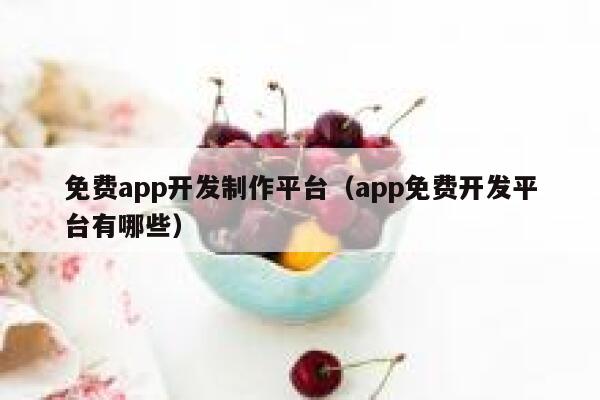 免费app开发制作平台（app免费开发平台有哪些） 第1张