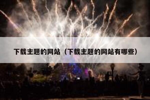 下载主题的网站（下载主题的网站有哪些） 第1张