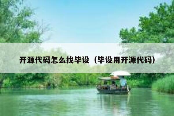 开源代码怎么找毕设（毕设用开源代码） 第1张