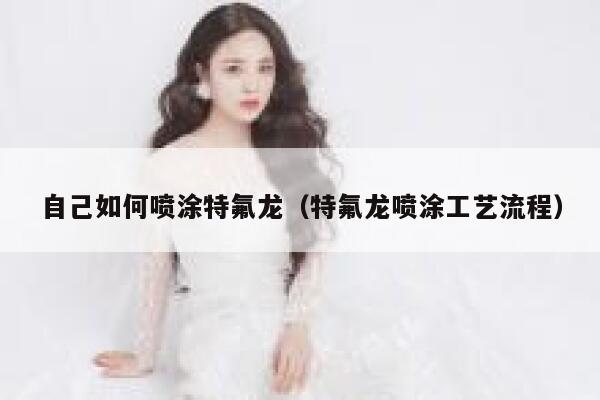 自己如何喷涂特氟龙（特氟龙喷涂工艺流程） 第1张