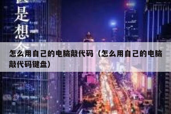 怎么用自己的电脑敲代码（怎么用自己的电脑敲代码键盘） 第1张