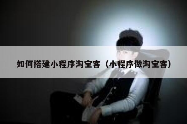 如何搭建小程序淘宝客（小程序做淘宝客） 第1张