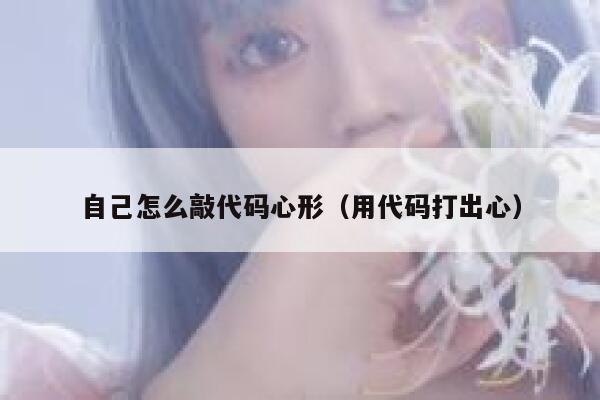 自己怎么敲代码心形（用代码打出心） 第1张