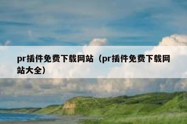 pr插件免费下载网站（pr插件免费下载网站大全） 第1张