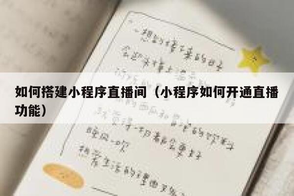 如何搭建小程序直播间（小程序如何开通直播功能） 第1张