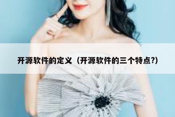 开源软件的定义（开源软件的三个特点?） 第1张