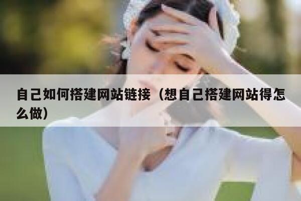 自己如何搭建网站链接（想自己搭建网站得怎么做） 第1张