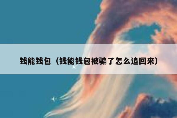 钱能钱包（钱能钱包被骗了怎么追回来） 第1张