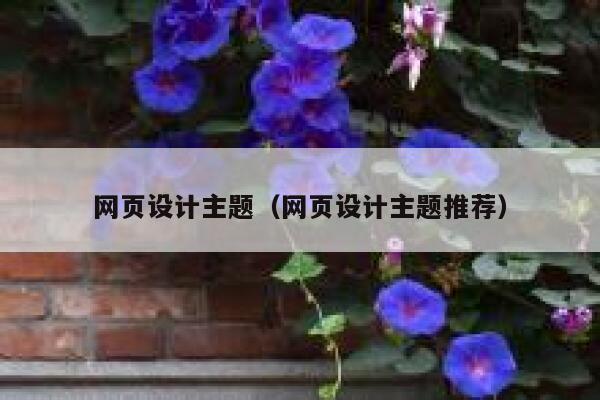 网页设计主题（网页设计主题推荐） 第1张