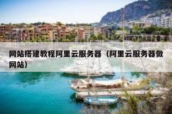 网站搭建教程阿里云服务器（阿里云服务器做网站） 第1张