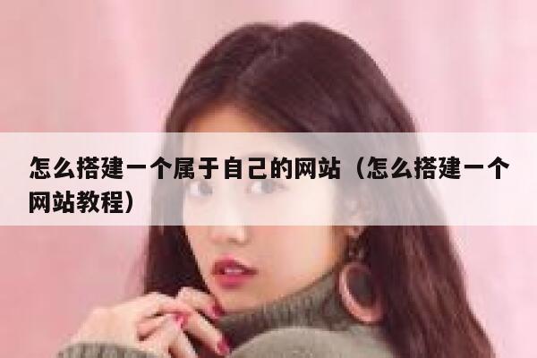 怎么搭建一个属于自己的网站（怎么搭建一个网站教程） 第1张