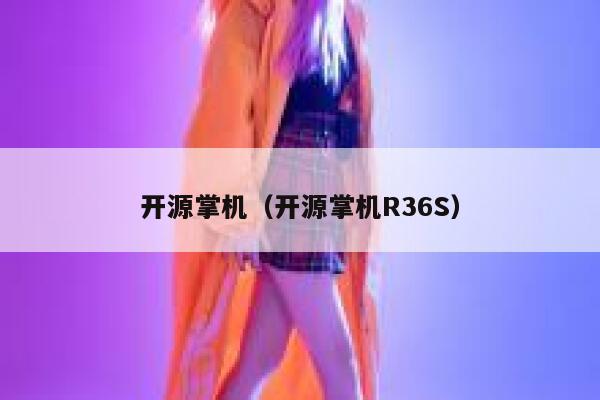 开源掌机（开源掌机R36S） 第1张