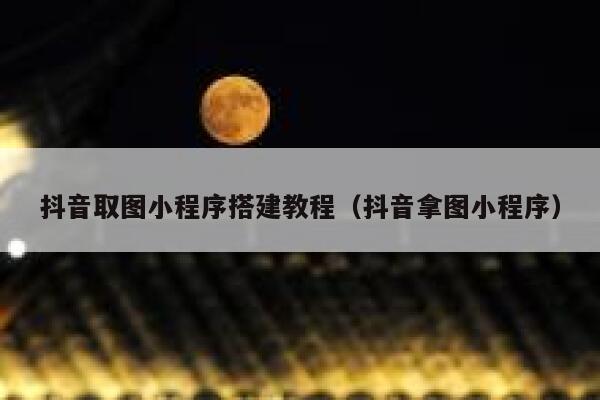 抖音取图小程序搭建教程（抖音拿图小程序） 第1张