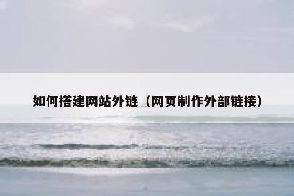 如何搭建网站外链（网页制作外部链接） 第1张
