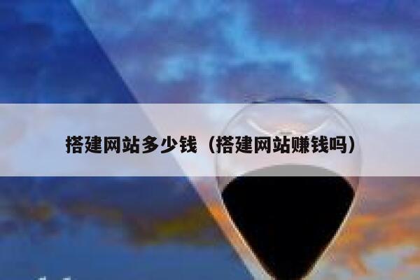搭建网站多少钱（搭建网站赚钱吗） 第1张
