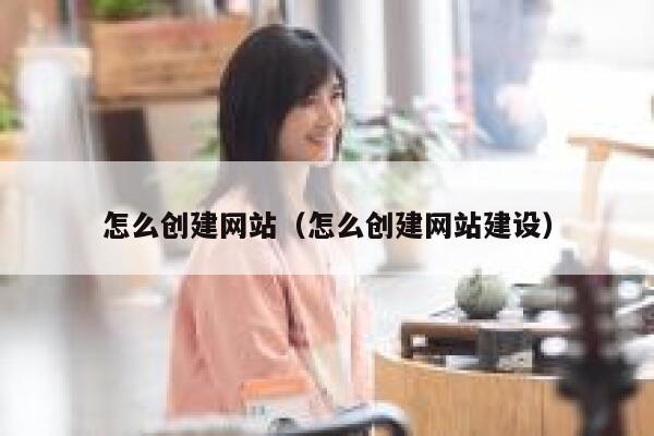 怎么创建网站（怎么创建网站建设） 第1张