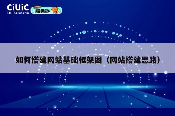 如何搭建网站基础框架图（网站搭建思路） 第1张
