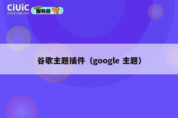 谷歌主题插件（google 主题） 第1张