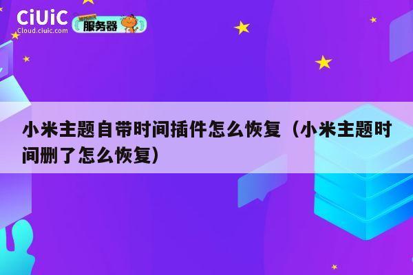 小米主题自带时间插件怎么恢复（小米主题时间删了怎么恢复） 第1张