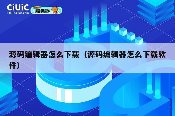 源码编辑器怎么下载（源码编辑器怎么下载软件） 第1张