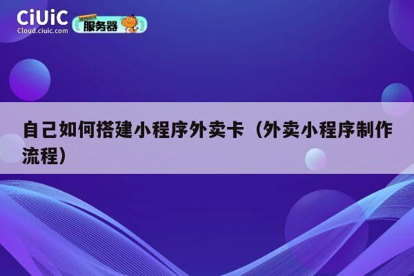 自己如何搭建小程序外卖卡（外卖小程序制作流程） 第1张