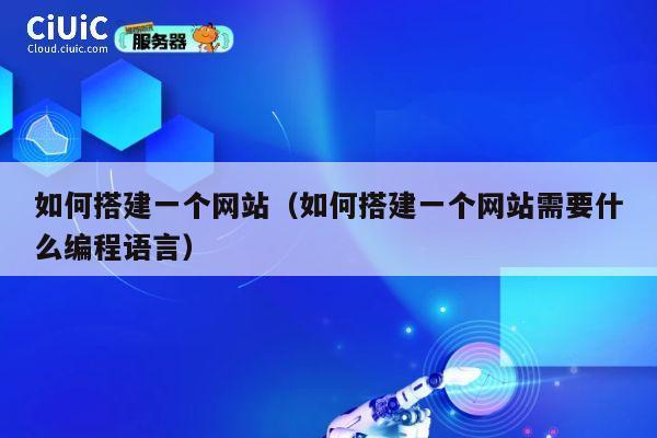 如何搭建一个网站（如何搭建一个网站需要什么编程语言） 第1张