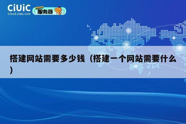 搭建网站需要多少钱（搭建一个网站需要什么） 第1张