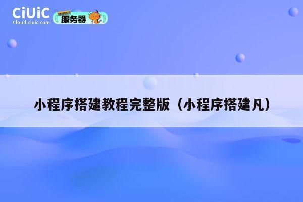 小程序搭建教程完整版（小程序搭建凡） 第1张