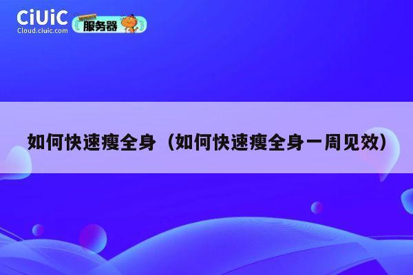 如何快速瘦全身（如何快速瘦全身一周见效） 第1张
