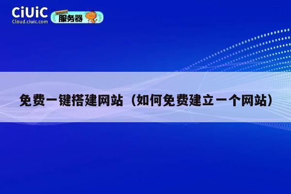 免费一键搭建网站（如何免费建立一个网站） 第1张