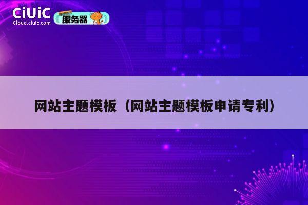 网站主题模板（网站主题模板申请专利） 第1张