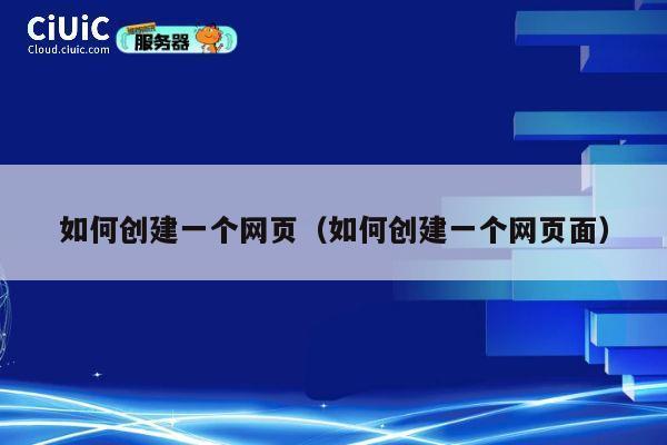 如何创建一个网页（如何创建一个网页面） 第1张