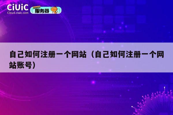 自己如何注册一个网站(自己如何注册一个网站账号) 第1张 自己如何注册一个网站(自己如何注册一个网站账号) 第1张