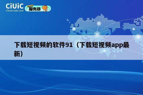 下载短视频的软件91(下载短视频app最新) 第1张 下载短视频的软件91(下载短视频app最新) 第1张