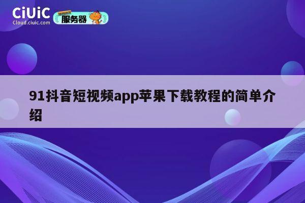 91抖音短视频app苹果下载教程的简单介绍 第1张