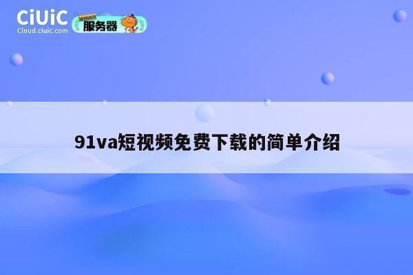 91va短视频免费下载的简单介绍 第1张