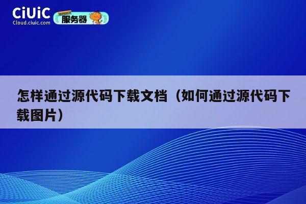 怎样通过源代码下载文档(如何通过源代码下载图片) 第1张 怎样通过源代码下载文档(如何通过源代码下载图片) 第1张