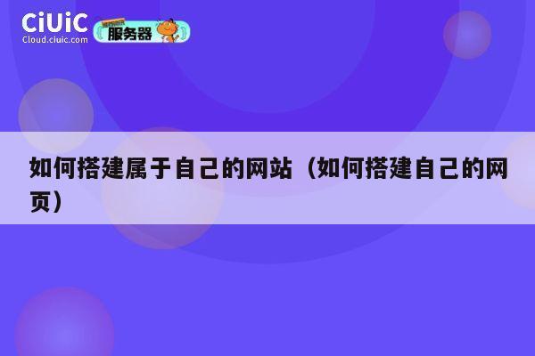 如何搭建属于自己的网站(如何搭建自己的网页) 第1张 如何搭建属于自己的网站(如何搭建自己的网页) 第1张