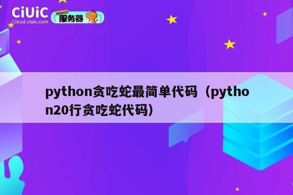 python贪吃蛇最简单代码(python20行贪吃蛇代码) 第1张 python贪吃蛇最简单代码(python20行贪吃蛇代码) 第1张