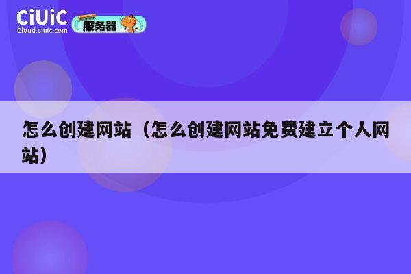 怎么创建网站（怎么创建网站免费建立个人网站） 第1张