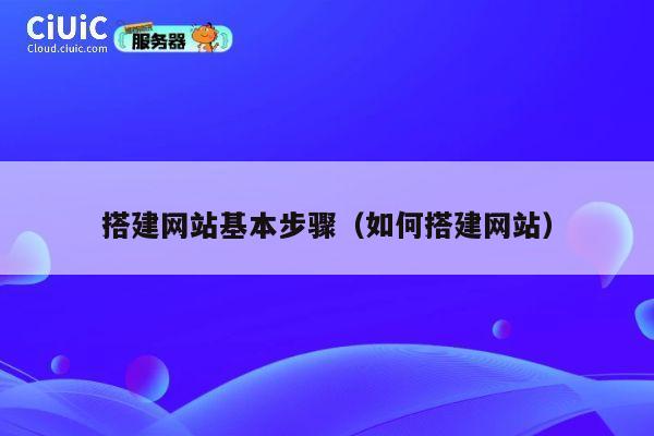 搭建网站基本步骤(如何搭建网站) 第1张 搭建网站基本步骤(如何搭建网站) 第1张