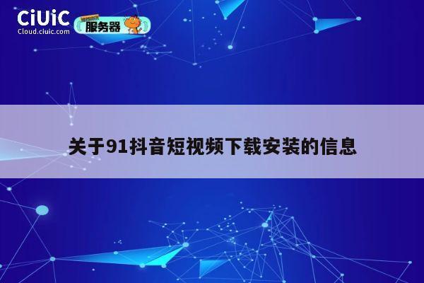 关于91抖音短视频下载安装的信息 第1张