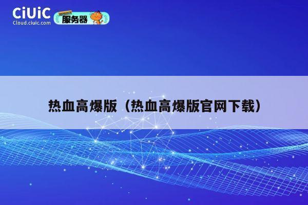 热血高爆版(热血高爆版官网下载) 第1张 热血高爆版(热血高爆版官网下载) 第1张