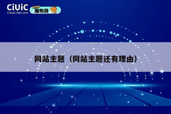 网站主题(网站主题还有理由) 第1张 网站主题(网站主题还有理由) 第1张