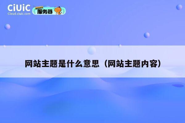 网站主题是什么意思（网站主题内容） 第1张