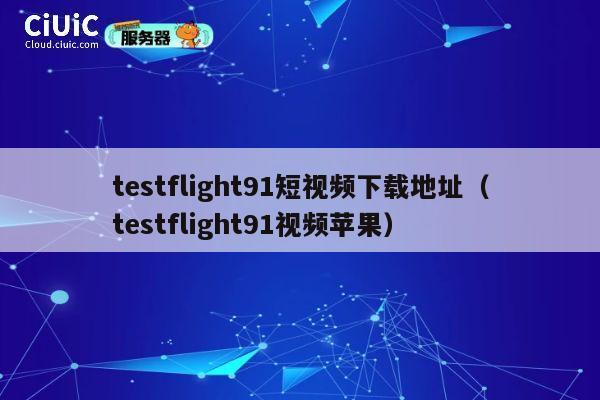 testflight91短视频下载地址（testflight91视频苹果） 第1张