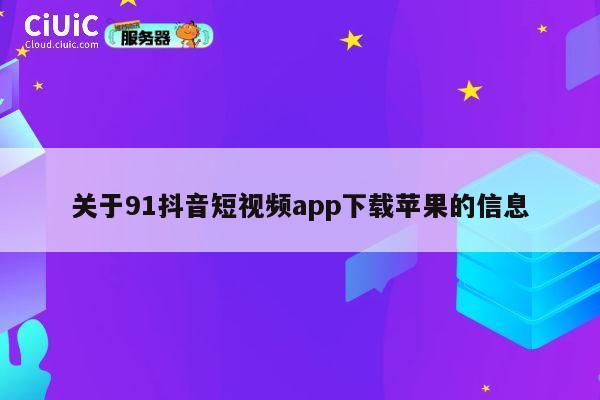 关于91抖音短视频app下载苹果的信息 第1张